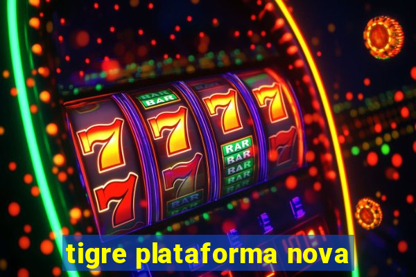 tigre plataforma nova